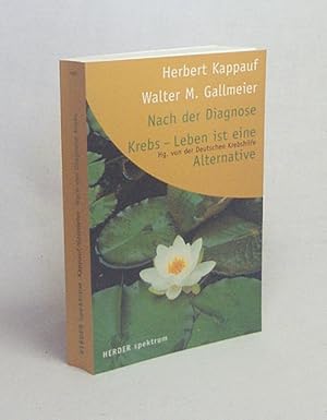 Imagen del vendedor de Nach der Diagnose Krebs - Leben ist eine Alternative / Herbert Kappauf ; Walter M. Gallmeier. Hrsg. von der Deutschen Krebshilfe a la venta por Versandantiquariat Buchegger