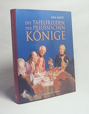 Imagen del vendedor de Die Tafelfreuden der preuischen Knige / Anja Knott. [Foodfotogr.: Sabine Jellasitz] a la venta por Versandantiquariat Buchegger