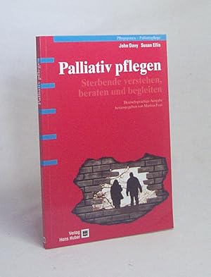 Seller image for Palliativ pflegen : Sterbende verstehen, beraten und begleiten / John Davy ; Susan Ellis. Aus dem Engl. bers. von Heide Brger. Dt.-sprachige Ausg. bearb. und hrsg. von Markus Feuz for sale by Versandantiquariat Buchegger