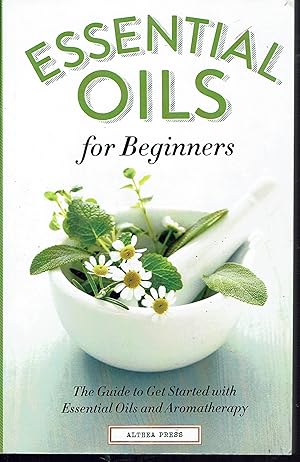 Essential Oils for Beginners: The Guide to Get Started with Essential Oils and Aromatherapy