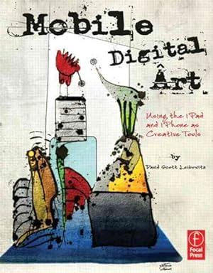 Imagen del vendedor de Mobile Digital Art : Using the iPad and iPhone as Creative Tools a la venta por GreatBookPricesUK