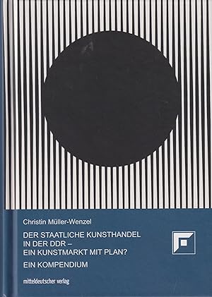 Der Staatliche Kunsthandel in der DDR  ein Kunstmarkt mit Plan? Ein Kompendium