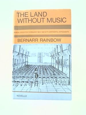 Imagen del vendedor de The Land without Music: Musical Education in England 1800-1860 and Its Continental Antecedents a la venta por World of Rare Books