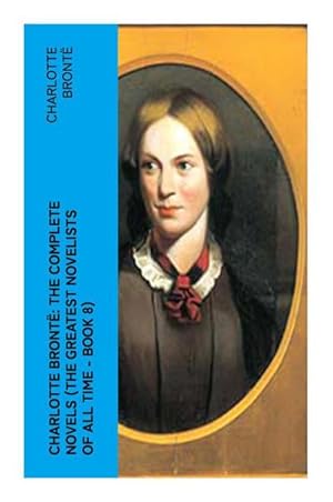 Seller image for Charlotte Bront: The Complete Novels (The Greatest Novelists of All Time - Book 8) for sale by BuchWeltWeit Ludwig Meier e.K.