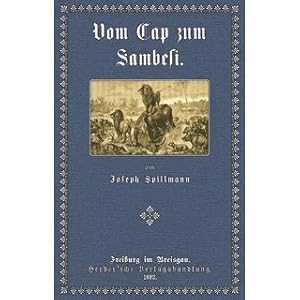 Bild des Verkufers fr Vom Cap zum Sambesi - Die Anfnge der Sambesi-Mission Aus den Tagebchern des P. Terrde und aus den Berichten der anderen Missionare dargestellt von Joseph Spillmann zum Verkauf von Versandantiquariat Nussbaum