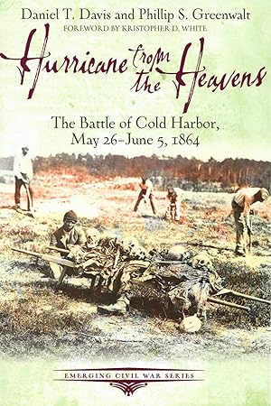 Hurricane from the Heavens: The Battle of Cold Harbor, May 26 - June 5, 1864