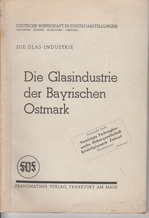 Die Glasindustrie der bayrischen Ostmark ( 1940 ) Die Glas-Industrie