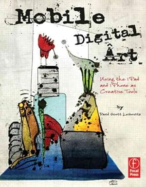 Imagen del vendedor de Mobile Digital Art : Using the iPad and iPhone as Creative Tools a la venta por GreatBookPrices