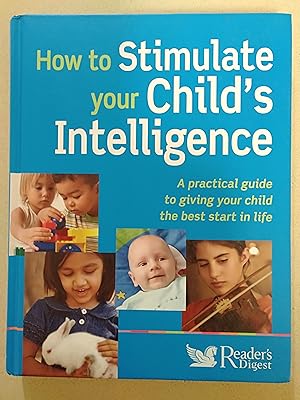 Seller image for How to Stimulate Your Child's Intelligence : A Practical Guide to Giving Your Child the Best Start in Life for sale by Rons Bookshop (Canberra, Australia)