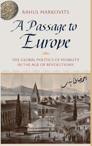 Bild des Verkufers fr A Passage To Europe: The Global Politics of Mobility in the Age of Revolutions zum Verkauf von Vedams eBooks (P) Ltd