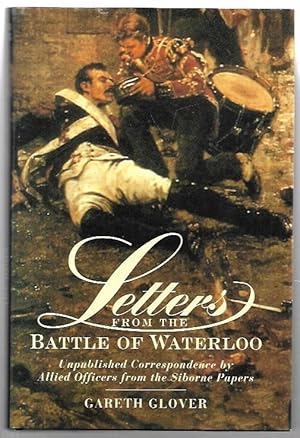 Image du vendeur pour Letters from the Battle of Waterloo Unpublished Correspondence by Allied Officers from the Siborne Papers. mis en vente par City Basement Books
