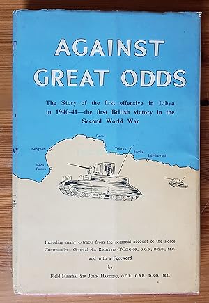 Against Great Odds. The Story of the First Offensive in Libya in 1940-41, The First British Victo...