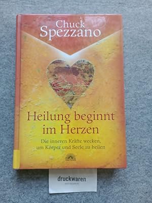 Heilung beginnt im Herzen : die inneren Kräfte wecken, um Körper und Seele zu heilen.