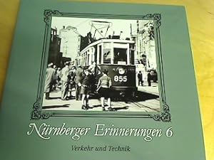 Nürnberger Erinnerungen 6. Verkehr und Technik. Band 6. Strassenbahn, Eisenbahn, Fahrzeuge aus Nü...