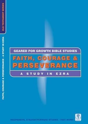 Bild des Verkufers fr Faith, Courage & Perseverance: A Study in Ezra (Geared for Growth) zum Verkauf von WeBuyBooks