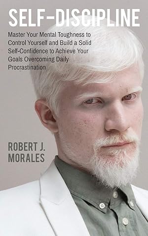 Seller image for Self-Discipline: Master Your Mental Toughness to Control Yourself and Build a Solid Self-Confidence to Achieve Your Goals Overcoming Daily Procrastination for sale by Redux Books