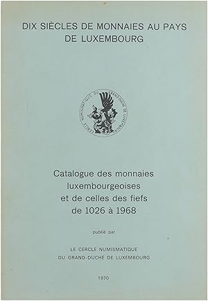 Dix siècles de monnaies au Pays de Luxembourg. Catalogue des monnaies luxembourgeoises et de cell...