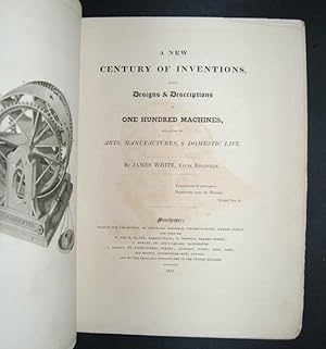 A New Century of Inventions, being Designs & Descriptions of One Hundred Machines, relating to Ar...