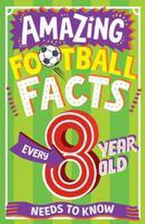 Bild des Verkufers fr AMAZING FOOTBALL FACTS EVERY 8 YEAR OLD NEEDS TO KNOW zum Verkauf von Smartbuy