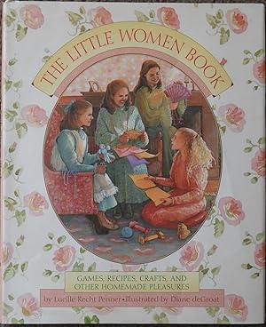 The Little Women Book : Games, Recipes, Crafts, and Other Homemade Pleasures