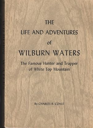 Image du vendeur pour The Life and Adventures of Wilburn Waters: the Famous Hunter and Trapper of White Top Mountain mis en vente par Elder's Bookstore