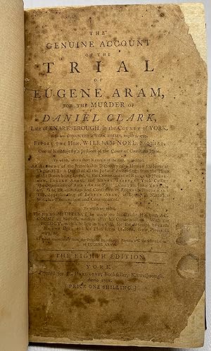 The Genuine Account of the Trial of Eugene Aram, for the Murder of Daniel Clark, Late of Knaresbo...