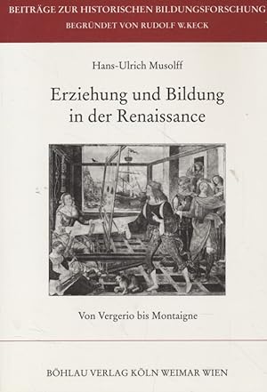 Erziehung und Bildung in der Renaissance: Von Vergerio bis Montaigne. Beiträge zur historischen B...