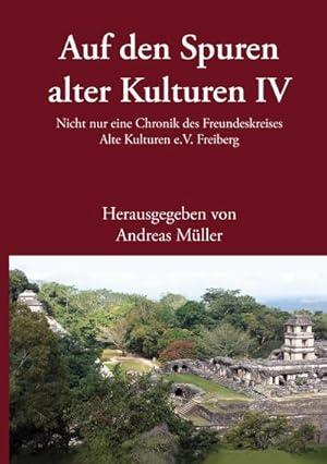 Seller image for Auf den Spuren alter Kulturen - Band IV : Nicht nur eine Chronik des Freundeskreises Alte Kulturen e.V. Freiberg for sale by AHA-BUCH GmbH