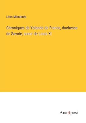 Bild des Verkufers fr Chroniques de Yolande de France, duchesse de Savoie, soeur de Louis XI zum Verkauf von BuchWeltWeit Ludwig Meier e.K.