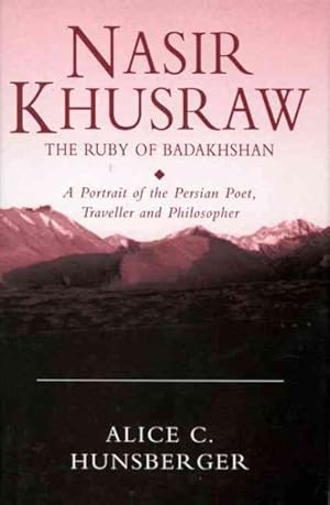 Image du vendeur pour Nasir Khusraw, the Ruby of Badakhshan : A Portrait of the Persian Poet, Traveller and Philosopher mis en vente par GreatBookPricesUK