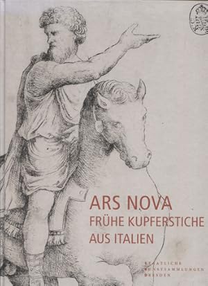 Seller image for Ars nova. Frhe Kupferstiche aus Italien. Bestandskatalog der italienischen Kupferstiche von den Anfngen bis um 1530 in der Sammlung des Dresdener Kupferstich-Kabinetts. for sale by Antiquariat Neue Kritik