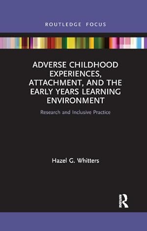 Bild des Verkufers fr Adverse Childhood Experiences, Attachment, and the Early Years Learning Environment : Research and Inclusive Practice zum Verkauf von AHA-BUCH GmbH