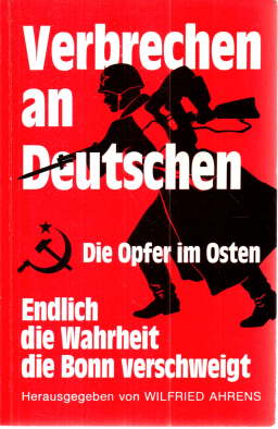 Verbrechen an Deutschen. Die Opfer im Osten. Endlich die Wahrheit die Bonn verschweigt.