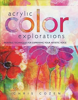 Acrylic Color Explorations; painting techniques for expressing your artistic voice