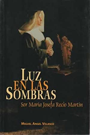 Image du vendeur pour Luz en las sombras. Sor Mara Josefa Recio Martn. mis en vente par Librera y Editorial Renacimiento, S.A.