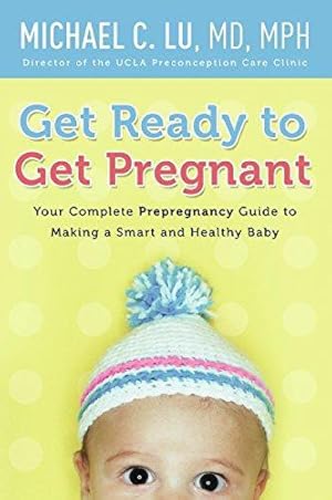 Seller image for Get Ready to Get Pregnant: Your Complete Prepregnancy Guide to Making a Smart and Healthy Baby for sale by WeBuyBooks