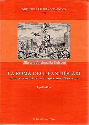 Image du vendeur pour La Roma degli antiquari. Culture e erudizione tra Cinquecento e Settecento. Studi Sulla Cultura dell'Antico, VIII. mis en vente par Llibreria Antiquria Delstres