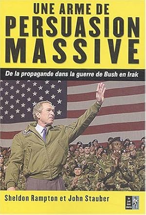 Seller image for Une arme de persuasion massive: De la propagande dans la guerre de Bush en Irak for sale by Dmons et Merveilles