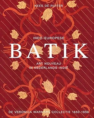 Indo-Europese batik. Artnouveau in Nederlands-Indië. De Veronica Warnars collectie 1850-1950.