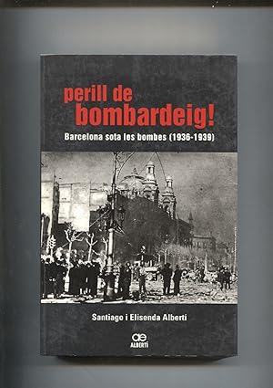 Imagen del vendedor de Perill de bombardeig !Barcelona sota les bombes ( 1936-1939 ) a la venta por El Boletin