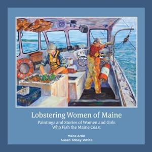 Seller image for Lobstering Women of Maine : Paintings and Stories of Women and Girls Who Fish the Maine Coast for sale by GreatBookPrices