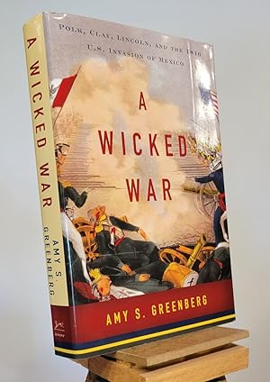 Seller image for A Wicked War: Polk, Clay, Lincoln, and the 1846 U.S. Invasion of Mexico for sale by Henniker Book Farm and Gifts