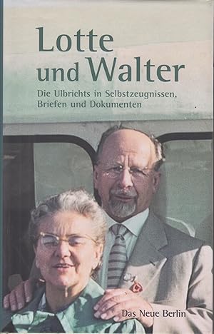 Bild des Verkufers fr Lotte und Walter Die Ulbrichts in Selbstzeugnissen, Briefen und Dokumenten zum Verkauf von Leipziger Antiquariat