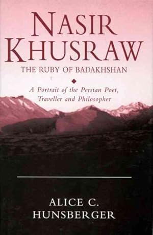Image du vendeur pour Nasir Khusraw, the Ruby of Badakhshan : A Portrait of the Persian Poet, Traveller and Philosopher mis en vente par GreatBookPrices