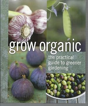 Seller image for Grow Organic: The Practical Guide to Greener Gardening for sale by Elizabeth's Bookshops