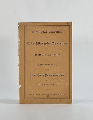 [Cover Title] HISTORICAL SKETCHES OF THE DISCIPLE CHURCHES IN LICKING COUNTY, OHIO, Being a Pione...