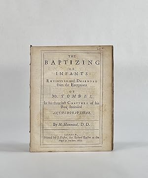 THE BAPTIZING OF INFANTS REVIEWED AND DEFENDED FROM THE EXCEPTIONS OF MR. TOMBES, IN HIS THREE LA...