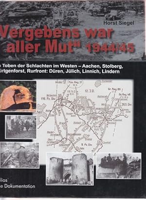 "Vergebens war aller Mut" 1944/45 Im Toben der Schlachten im Westen - Aachen, Stolberg, Hürtgenfo...