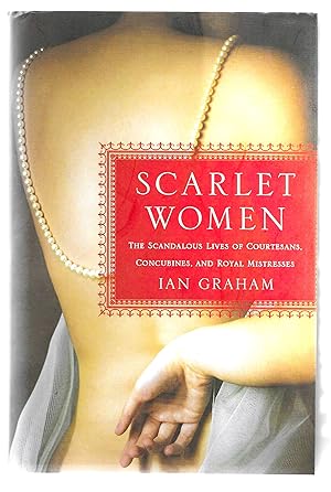 Scarlet Women: The Scandalous Lives of Courtesans, Concubines, and Royal Mistresses