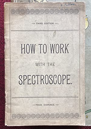 Bild des Verkufers fr HOW TO WORK WITH THE SPECTROSCOPE. A MANUAL OF PRACTICAL MANIPULATION WITH SPECTROSCOPES OF ALL KINDS, INCLUDING DIRECT VISION SPECTROSCOPES, RAIN-BAND SPECTROSCOPES, CHEMICAL SPECTROSCOPES, SOLAR SPECTROSCOPES, STAR SPECTROSCOPES, AUTOMATIC SPECTROSCOPES, MICRO SPECTROSCOPES, BESSEMER SPECTROSCOPES AND ACCESSORY APPARATUS. zum Verkauf von Graham York Rare Books ABA ILAB